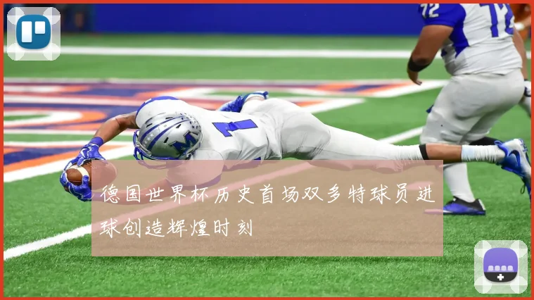 德国世界杯历史首场双多特球员进球创造辉煌时刻